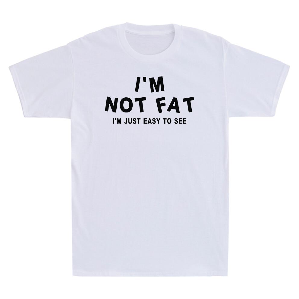 Im Not Fat Im Just Easy to See Funny Saying Novelty Sarcastic Unisexs TShirt