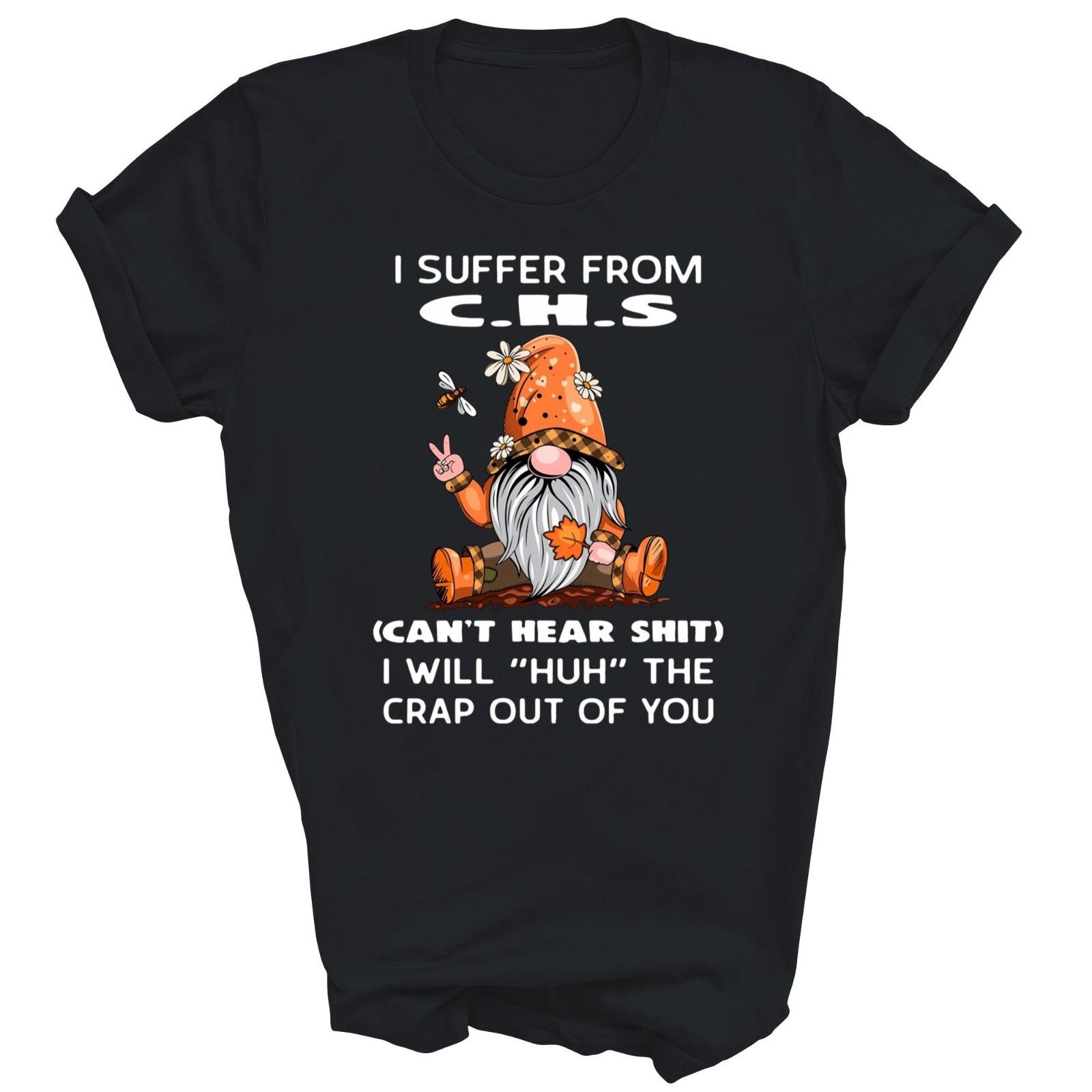 I Suffer From CHS Can t Hear I Will Huh The Crap Out Unisex Shirt Gift XL