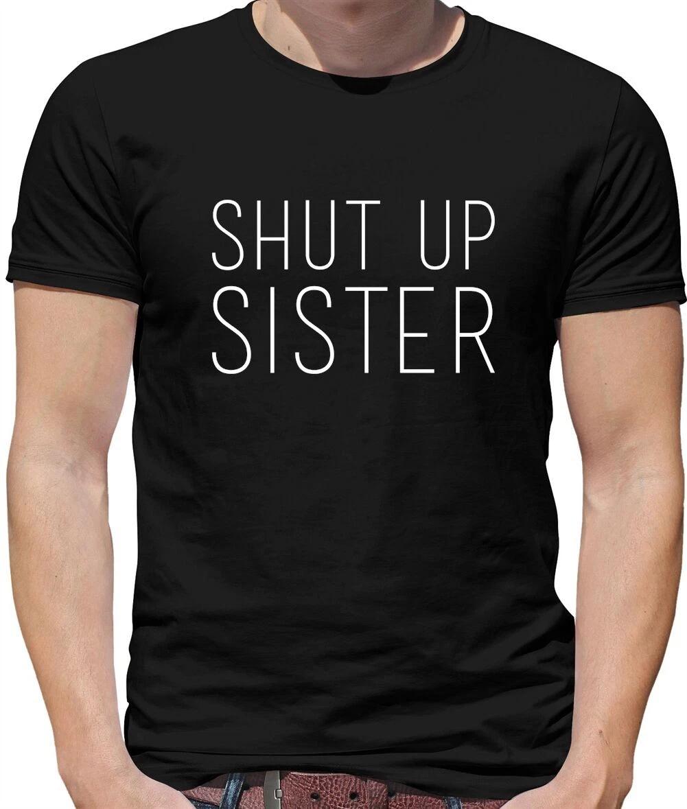 Shut Up Sister Mens T-Shirt - Rude - Teenager - Cruel - Mean - Family - Funny L