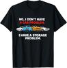 I Dont Have a Car Problem I Have a Storage Problem Car Lover Unisex T-Shirt