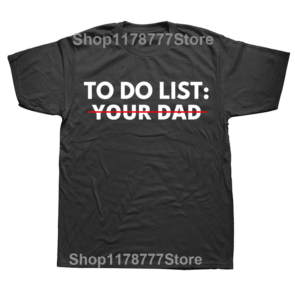 

Funny To Do List Your Dad Father Daddy T Shirts Summer Style Graphic Cotton Streetwear Short Sleeve Birthday Gifts Tshirt Men 4XL