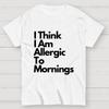 I Think I Am Allergic To Mornings Cotton Summer Casual Cool Loose T-Shirt