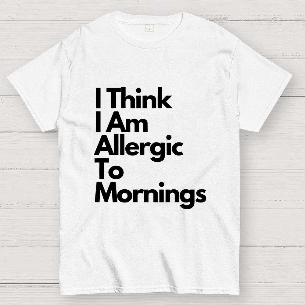 I Think I Am Allergic To Mornings Cotton Summer Casual Cool Loose T-Shirt