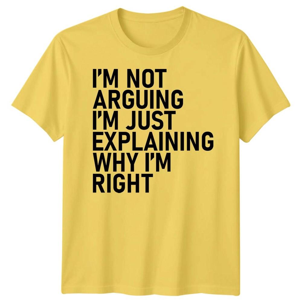 Im Not Arguing Im Just Explaining Why Im Right Sarcastic Quote Humor Unisex T Shirt