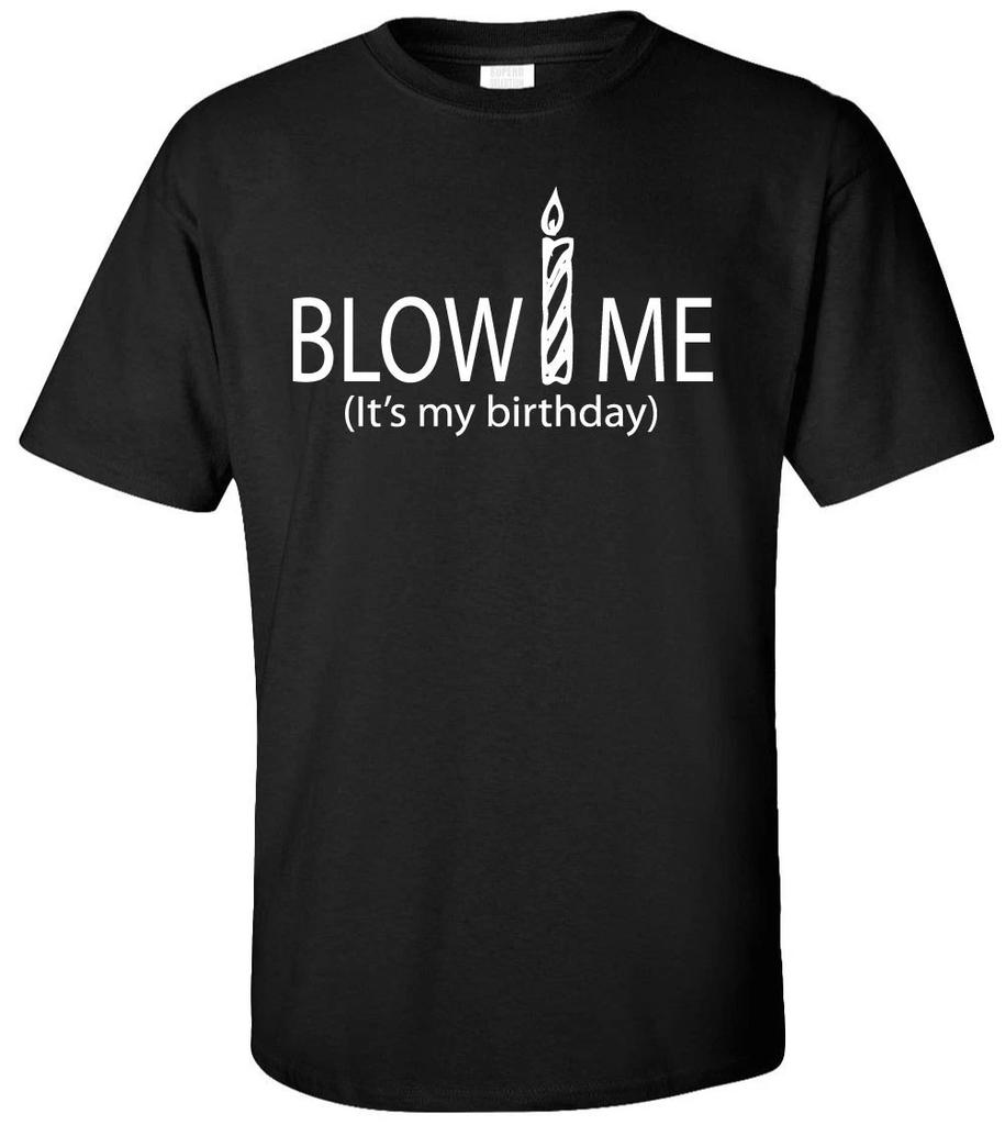 Blow Me It's My Birthday Adult 100% Cotton T-shirt Mens Tees Top - Funny Humor College Humor Birthday Gift
