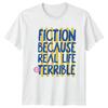 FICTION BECAUSE REAL LIFE IS TERRIBLE Books Unisexs TShirt Unisexs Tee Graphic