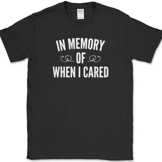 In Memory Of When I Cared T-Shirt Funny Sarcastic Humor Novelty Cotton Tee