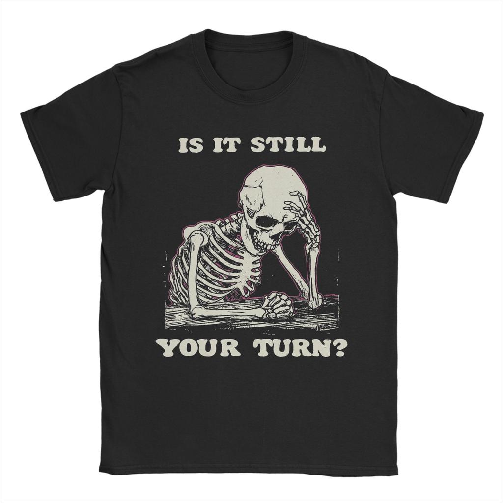 Funny Is It Still Your Turn Funny Skeleton Waiting Quote Meme Tshirt For Unisex Cotton T Shirt Short Sleeve Tee Shirt New Clothes
