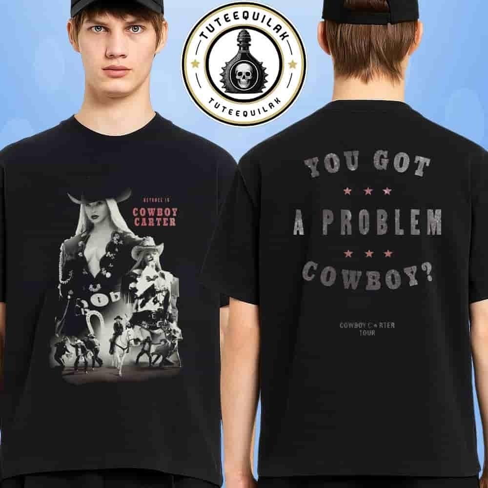Beyonce Cowboy Carter Tour 2025 You Got A Problem Cowboy T-Shirt Unisex T-Shirt XXXXL