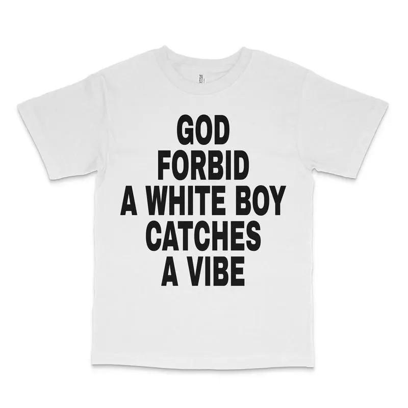 100% Cotton God Forbid A White Boy Catches A Vibe Custom Printed T-Shirt T-Shirt S