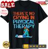 2025/There's No Crying In Physical Therapy Therapist Unisex T-Shirt