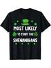 St Patricks Day Shamrock Most Likely To Start The Shenanigan T-Shirt