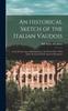 The An Historical Sketch of the Italian Vaudois : From the First Ages of Christianity To the Present Day: With Some Account of Their Ancient Documents Book