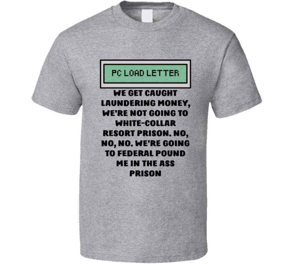 

Office Space Pc Load Letter We Get Caught Laundering Money, We re Not Going To W M