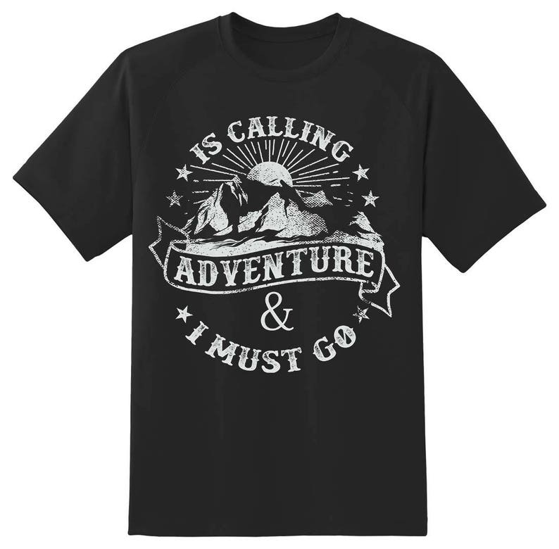 Adventure is calling and I must go tee shirt 100