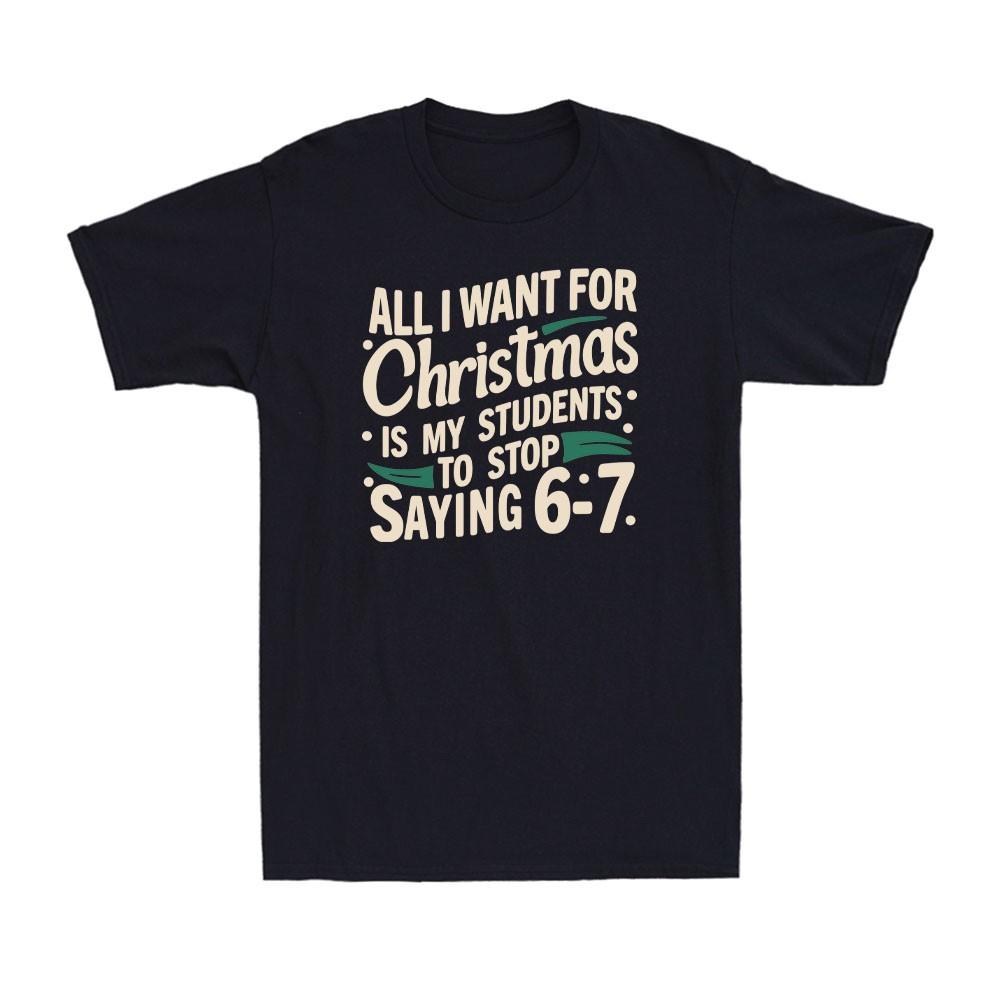 Students Saying 6-7 67 Six Seven Funny Teacher Christmas Gift Men s T-Shirt XXXXL