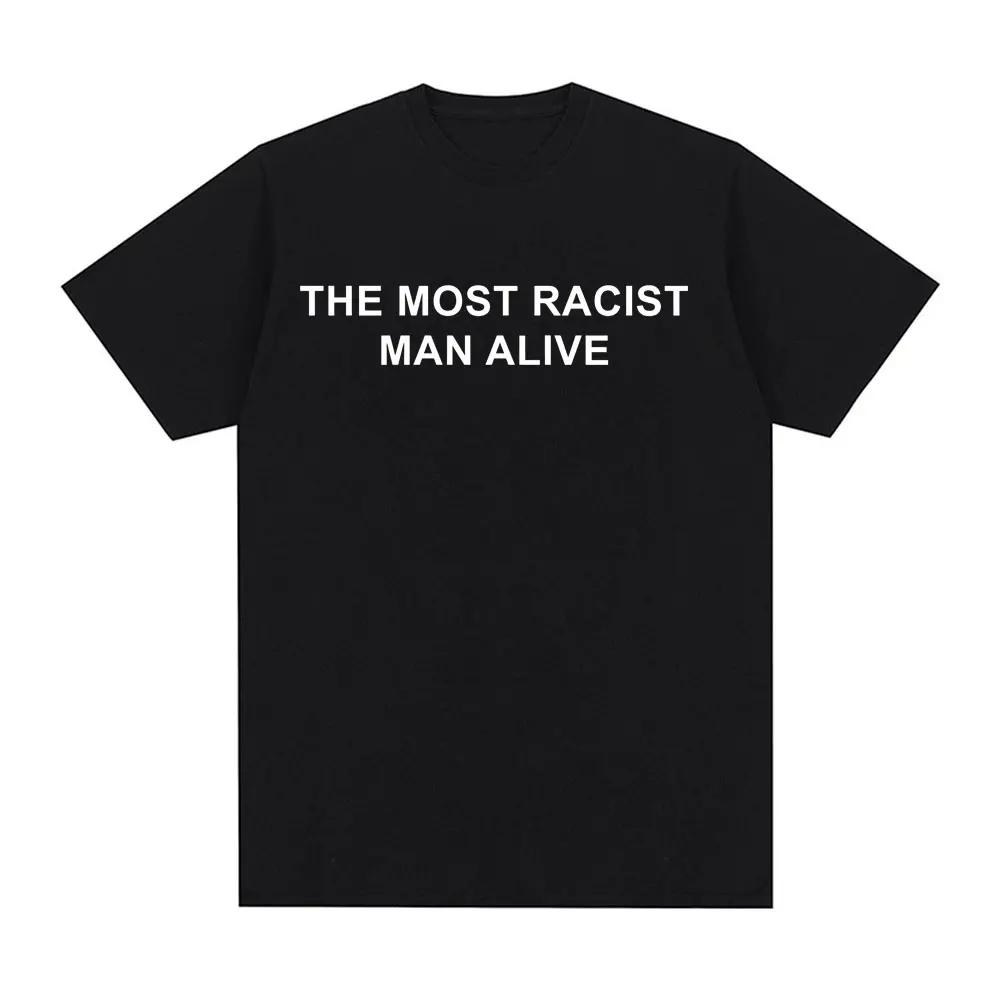 

Funny The Most Racist Man Alive Sarcas Letter Print TShirt Men Women Fashion Vintage Tshirts Cotton Casual T Shirt Streetwear 4XL