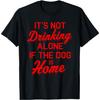 It's Not Drinking Alone If The Dog Is Home Funny Pet Lover T-Shirt1