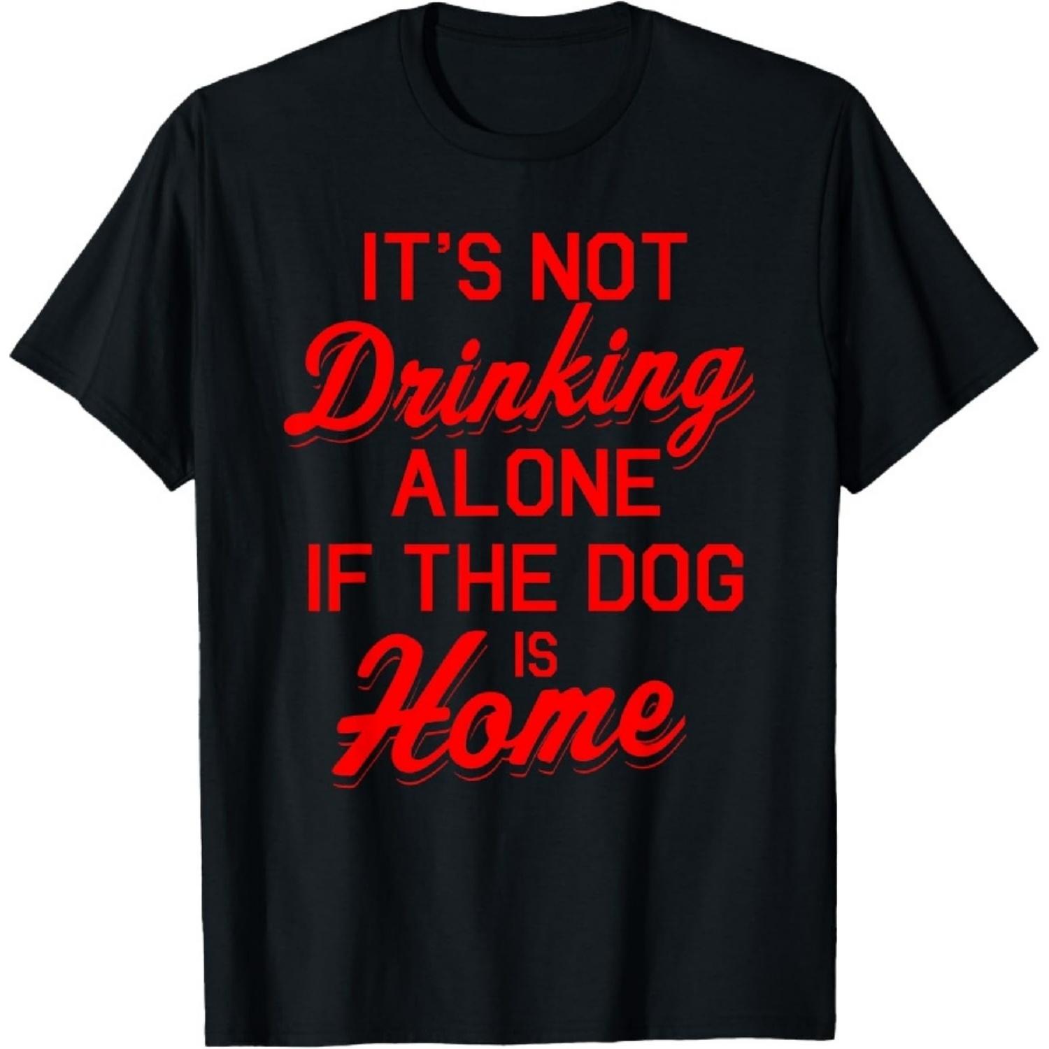 

It s Not Drinking Alone If The Dog Is Home Funny Pet Lover T-Shirt1 XXXXXL чорний