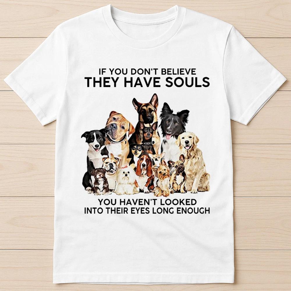 If You Dont Believe They Have Souls Dog Pet Lover Funny Gift Tee T Shirt G2888 S