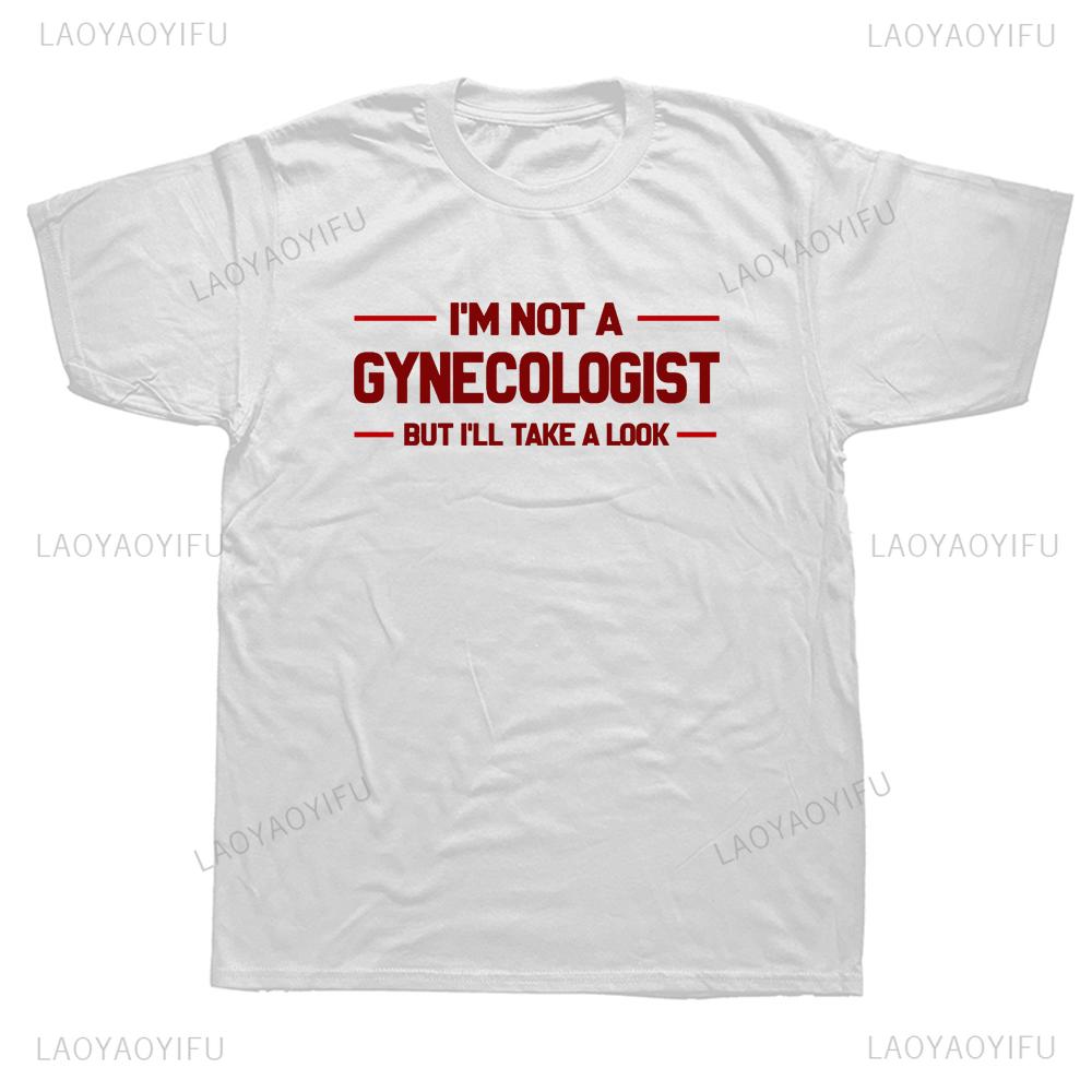 Hot Sale I'm Not A Gynecologist But I'll Take A Look Funny Printed T Shirts Humor Graphic Streetwear Short Sleeve Tshirt Y2k Tee