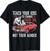 Bring deinen Kindern bei, ihr Öl zu wechseln, nicht ihr Geschlecht T-Shirt