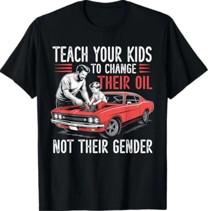 Teach Your Kids to Change Their Oil Not Their Gender T-Shirt M