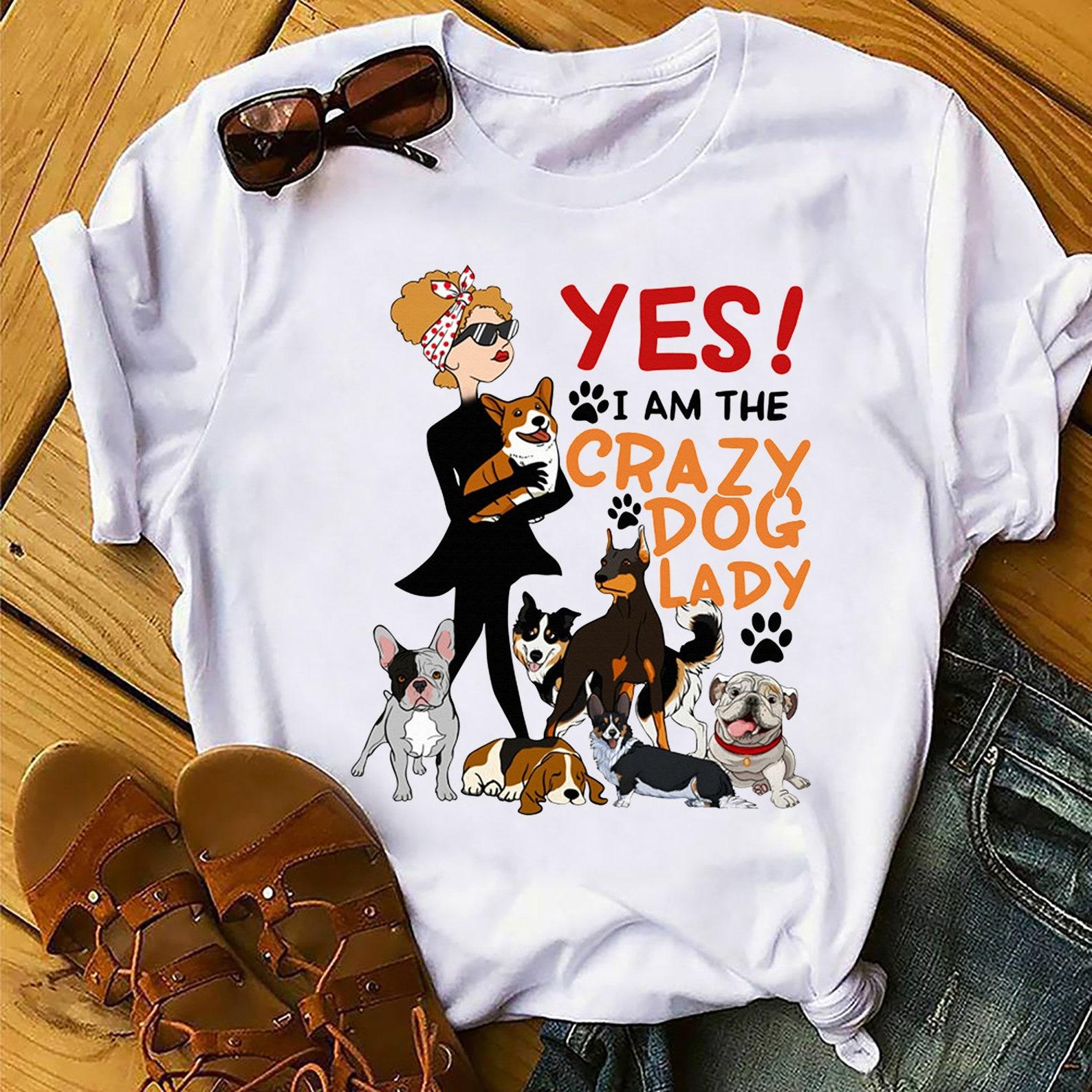 Womens Yes I Am The Crazy Dog Lady T-Shirt Funny Dog Lover Gift T-Shirt- Dog Lover Gift, Funny Dog Shirt, Summer Shirt, Cool Dog, Dog Shirt 4XL