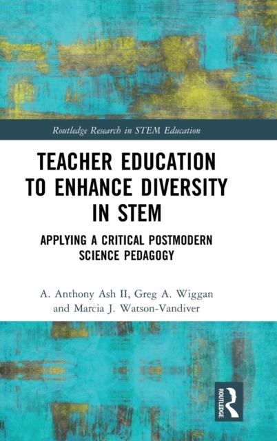 The Teacher Education To Enhance Diversity In STEM : Applying a Critical Postmodern Science Pedagogy Book