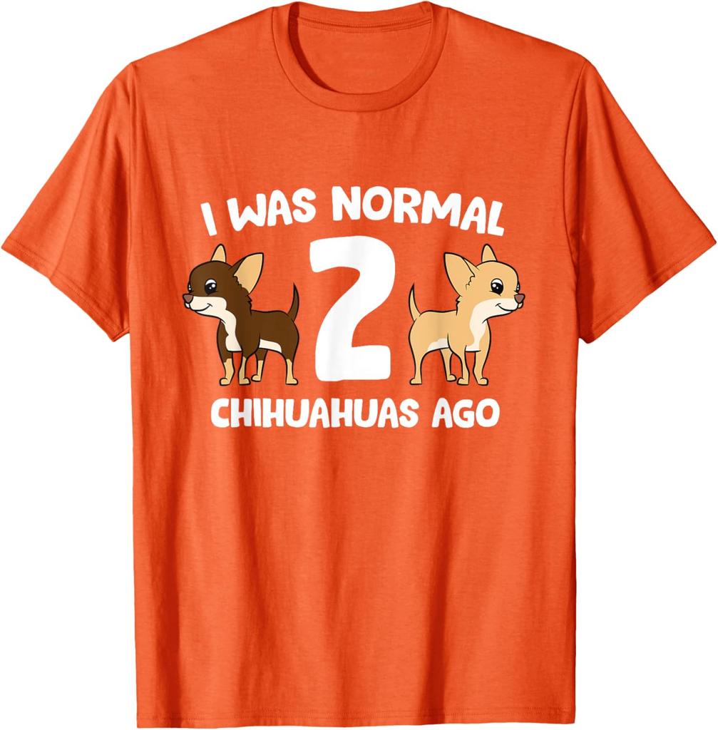 Chihuahua Owner Gift Funny I Was Normal 2 Chihuahuas Ago Graphic T-Shirt Breathable Casual Tee