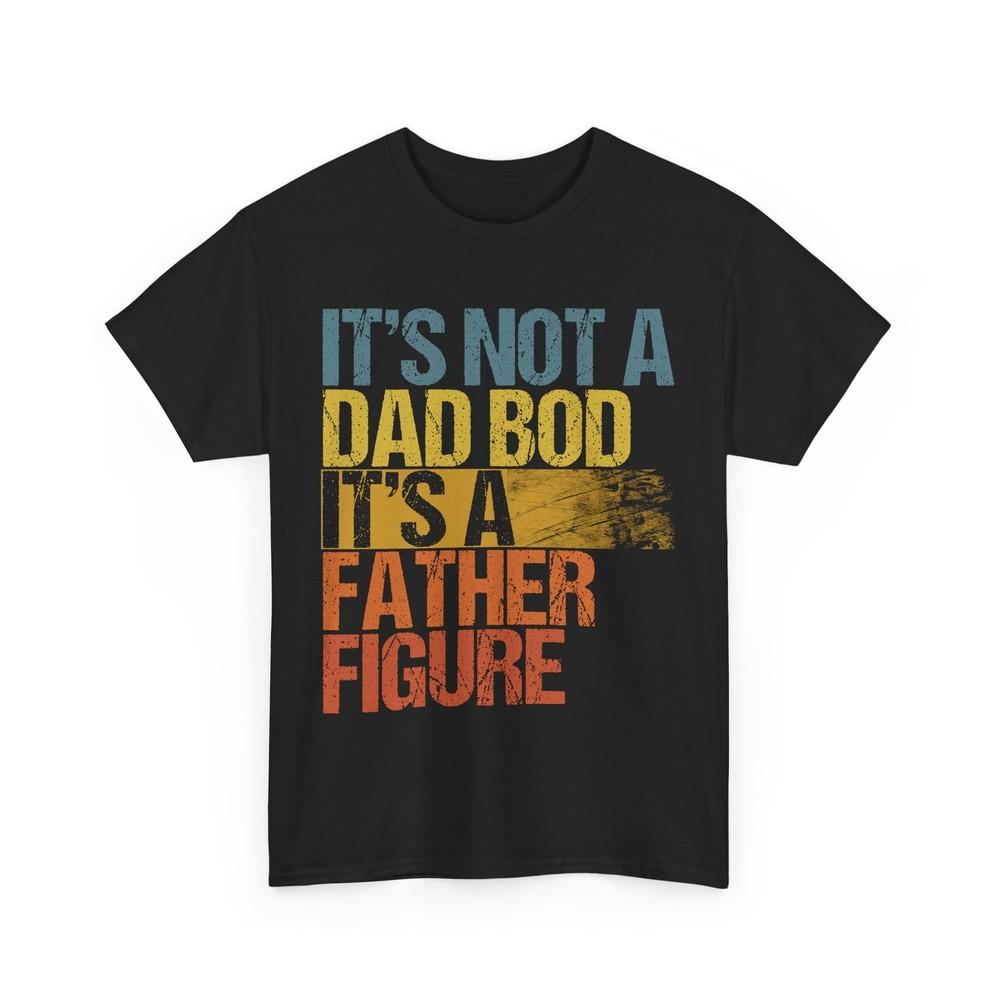 

Dad Shirt, It s Not A Dad Bod It s A Father Figure Father s Day Funny Shirt S