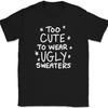 Too Cute To Wear Ugly Sweaters T-Shirt Funny Christmas Holiday Xmas Tee
