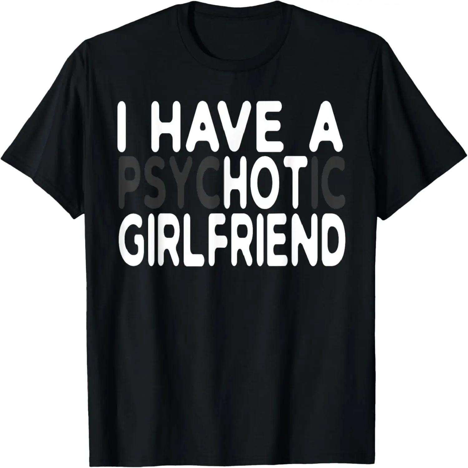 I Have A Psychotic Girlfriend - Funny Boyfriend Hidden Joke T-Shirt S