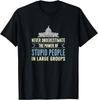 Never Underestimate Stupid People In Large Groups Gift Unisex T-Shirt