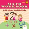 The Grade 4 Math Workbook : Add, Minus And Multiply (Math Books) Book
