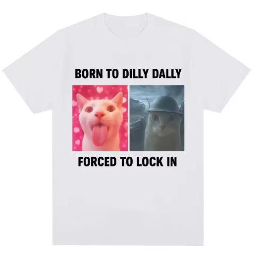 

2026Humor Cat Graphic Fashion T Shirts Unisex Women Cotton T-shirt Born To Dilly Dally Forced To Lock in Funny Meme T-Shirts 4XL