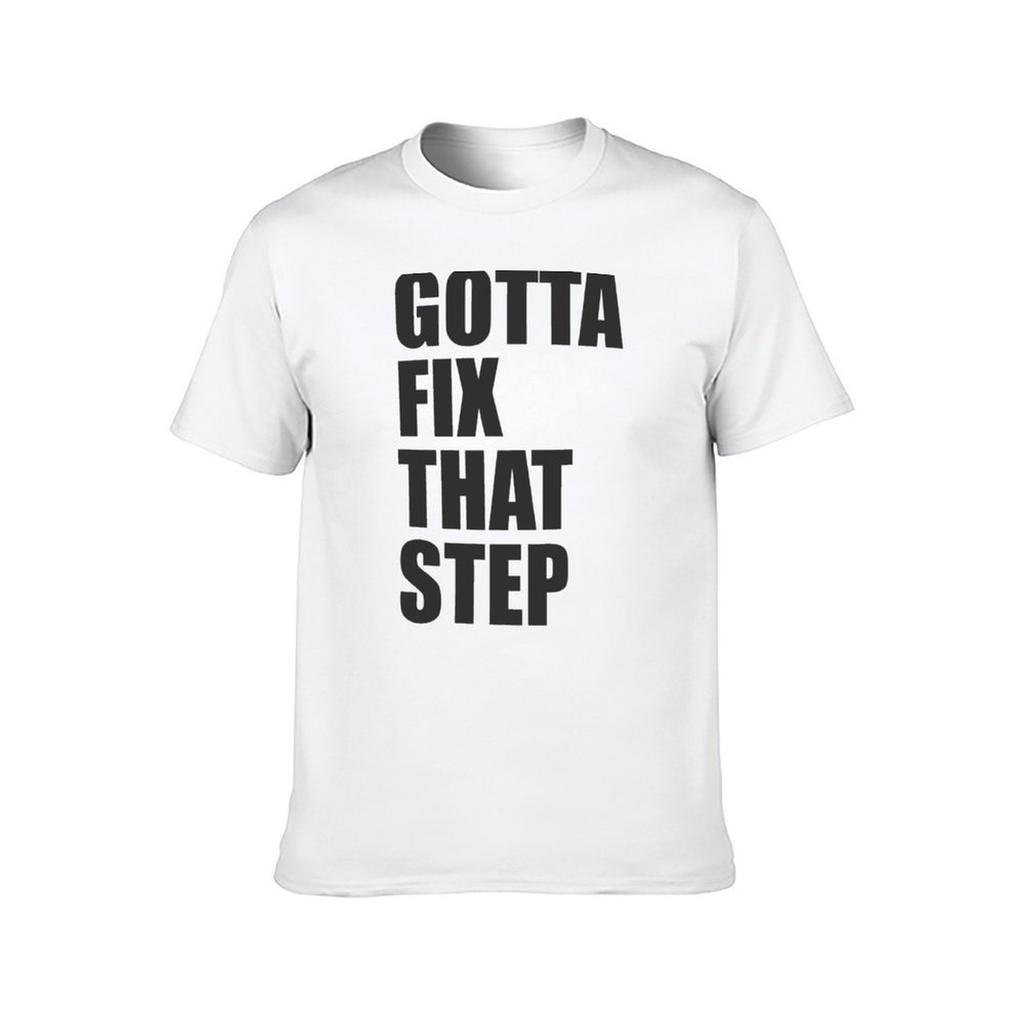Gotta Fix That Step Relaxed Fit TShirt Man T Shirt Graphic T Shirts for Man Slim Fit TShirt