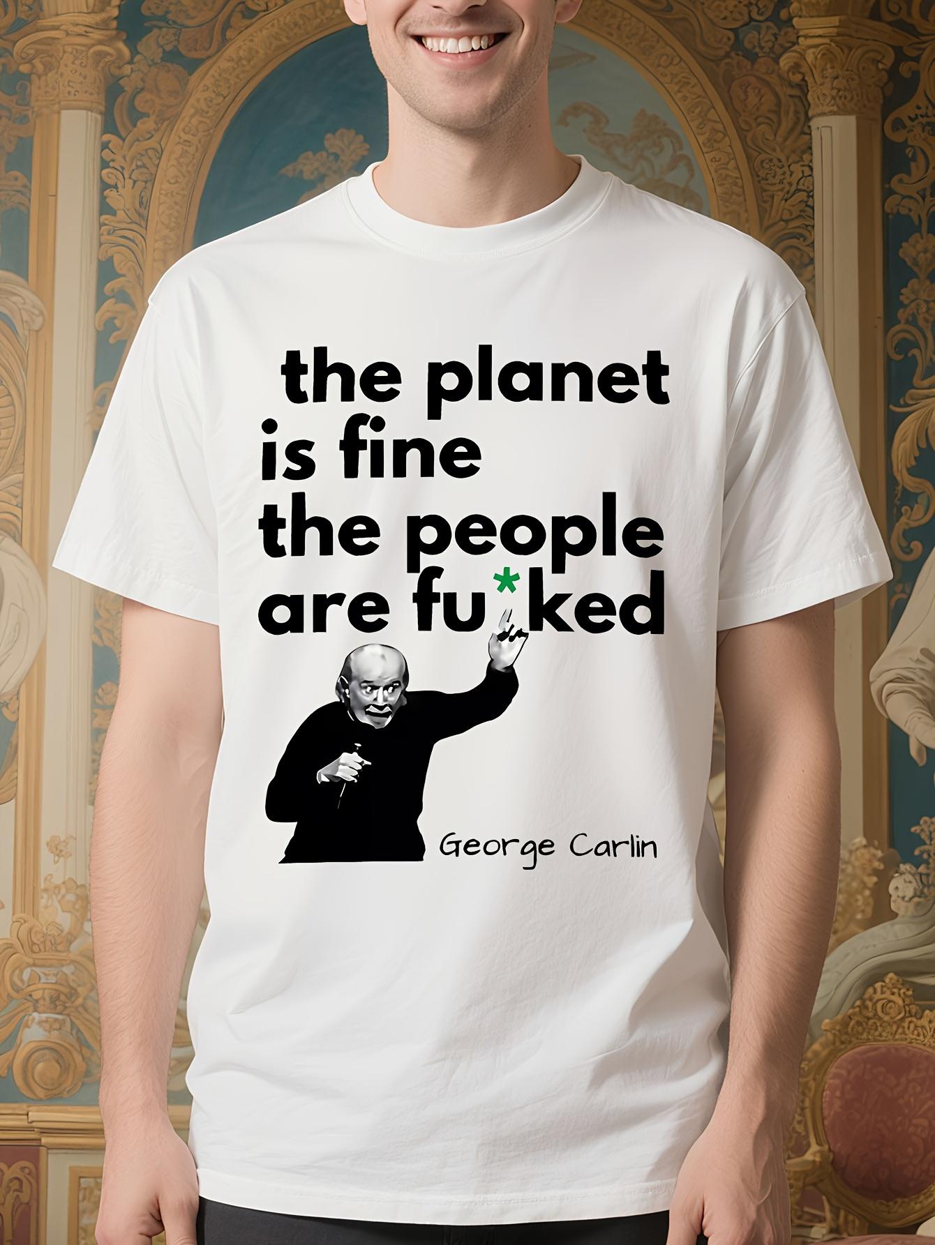 Funny George Carlin The Planet Is Fine Comic Quote Tshirt... XXXXL