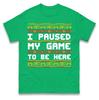 I Paused My Game To Be Here Funny Christmas T Shirt Xmas Gaming Tee Shirt Gift