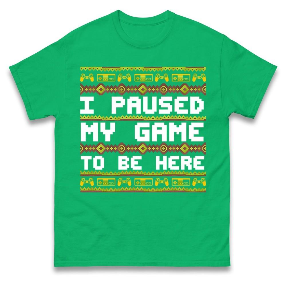 I Paused My Game To Be Here Funny Christmas T Shirt Xmas Gaming Tee Shirt Gift
