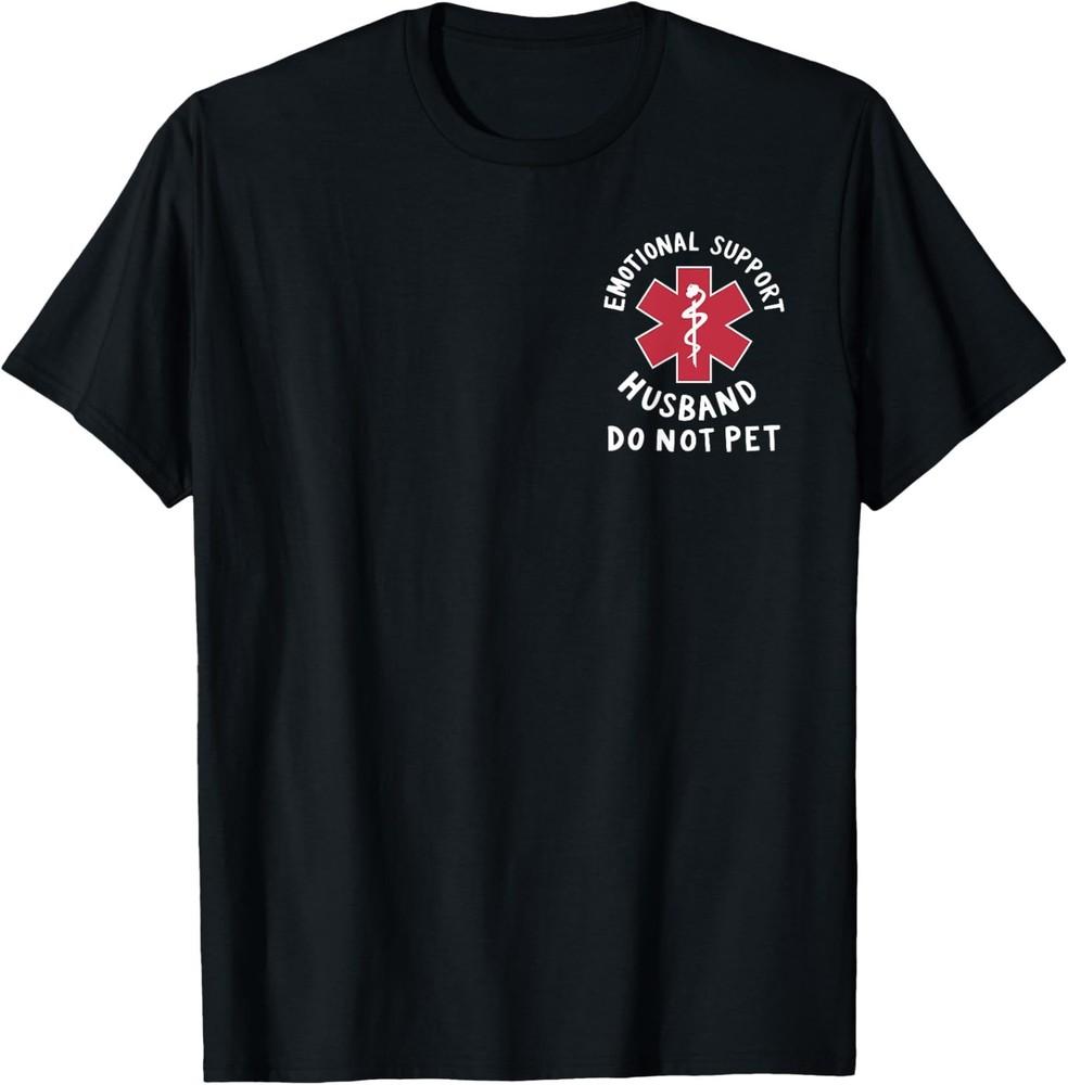 

Funny Do Not Pet Emotional Support Husband 2 Sided TShirt S5XL Unisex T-Shirt XXXXL