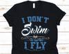 I Don't Swim I Fly Shirt, Swimmer T-Shirt For Men And Women, Swimming T-Shirt, Athlete Shirt, Freestyle Swimming Shirt, Front Crawl, Swim