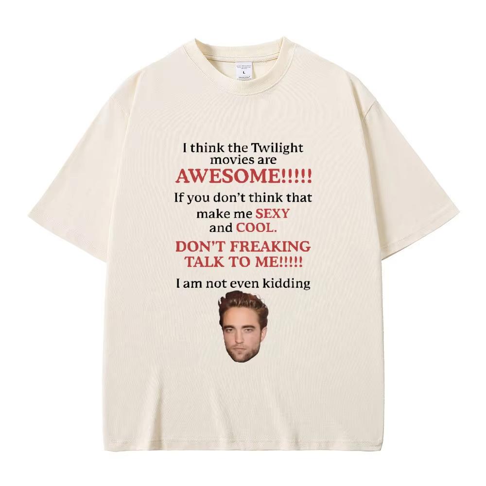 I Think Twilight Movies Are Awesome Tshirt Robert Pattinson TShirts Edward Cullen Meme T-shirt Men Women Loose Cotton Tee