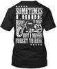 Never Forget To Ride Motorcycle Sometimes I But T-Shirt Made In USA S To 5XL