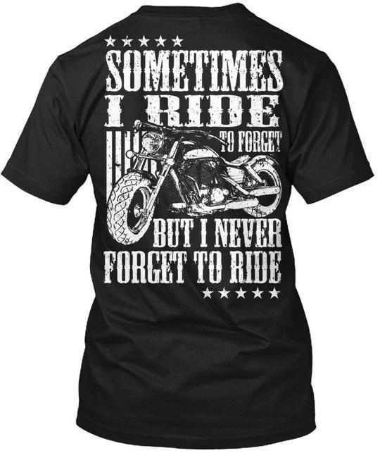 

Never Forget To Ride Motorcycle Sometimes I But T-Shirt Made in USA S to 5XL 4XL