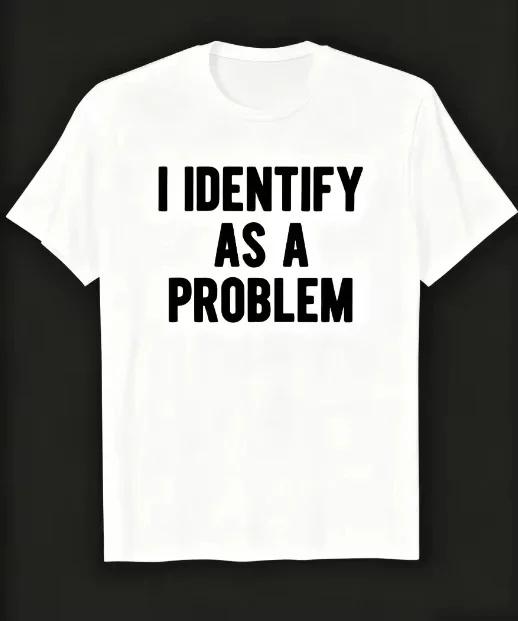 2026 Sommer Neu Ich identifiziere mich als ein Problem Lustiges sarkastisches Humor T-Shirt S4XL Geburtstag T-Shirt Lustige Geschenke für Männer Y2K