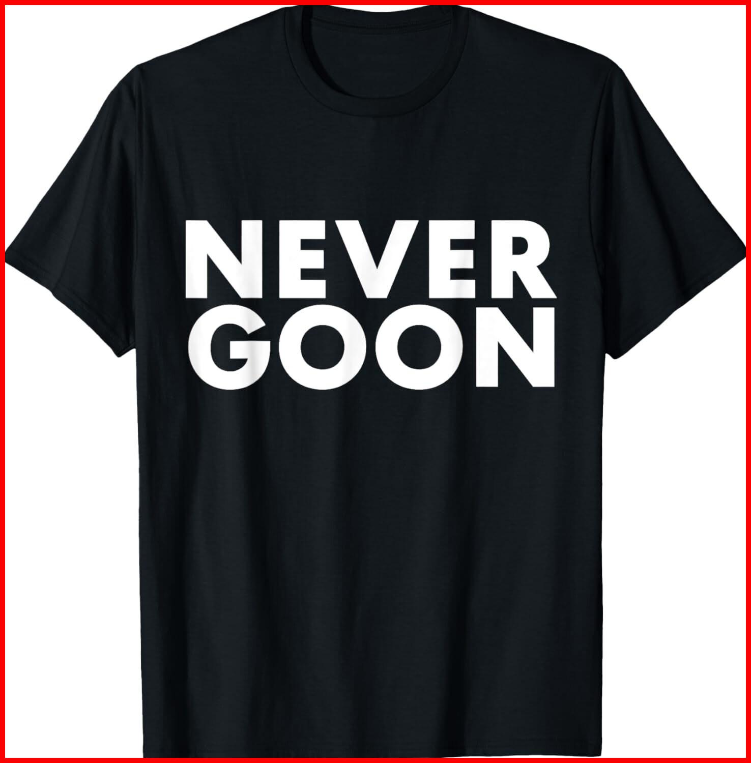 NEVER GOON Funny Gym Meme NEVER GOON black T-Shirt S-5XL M