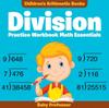 The Division Practice Workbook Math Essentials Children's Arithmetic Books Book