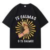 Funny Print Tshirt Spanish Mother Mom Expression Te Calmas T Shirt Unisex Unisex Harajuku Casual Cotton Oversized Comfort Pop Tee