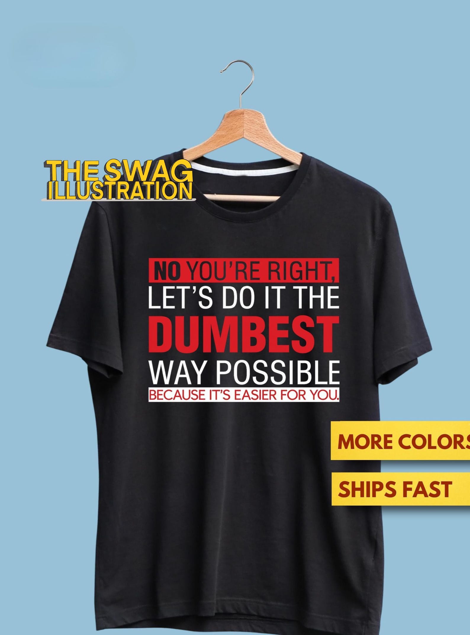 No You re RighT shirt, No You re Right Let s Do It The Dumbest Way Possible Because It s Easier For You Funny Quote, Sarcasm Gift Soft Tee XL